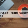 3070多久挖一个比特币（3070能挖多久矿）